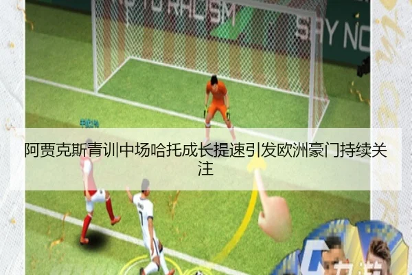 阿贾克斯青训中场哈托成长提速引发欧洲豪门持续关注
