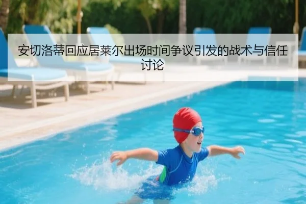 安切洛蒂回应居莱尔出场时间争议引发的战术与信任讨论